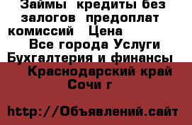 Займы, кредиты без залогов, предоплат, комиссий › Цена ­ 3 000 000 - Все города Услуги » Бухгалтерия и финансы   . Краснодарский край,Сочи г.